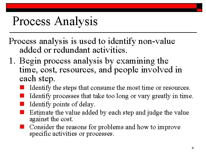 Process Analysis Process analysis is used to identify non-value added or redundant activities. 1.