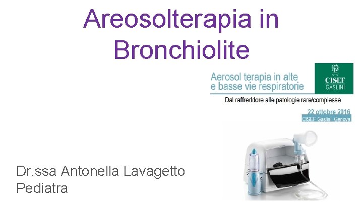 Areosolterapia in Bronchiolite Dr. ssa Antonella Lavagetto Pediatra 
