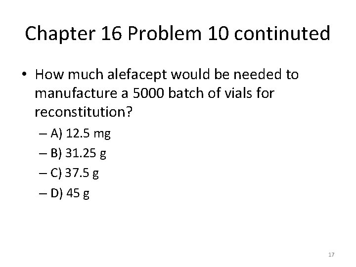 Chapter 16 Problem 10 continuted • How much alefacept would be needed to manufacture