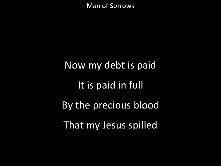 Man of Sorrows Now my debt is paid It is paid in full By