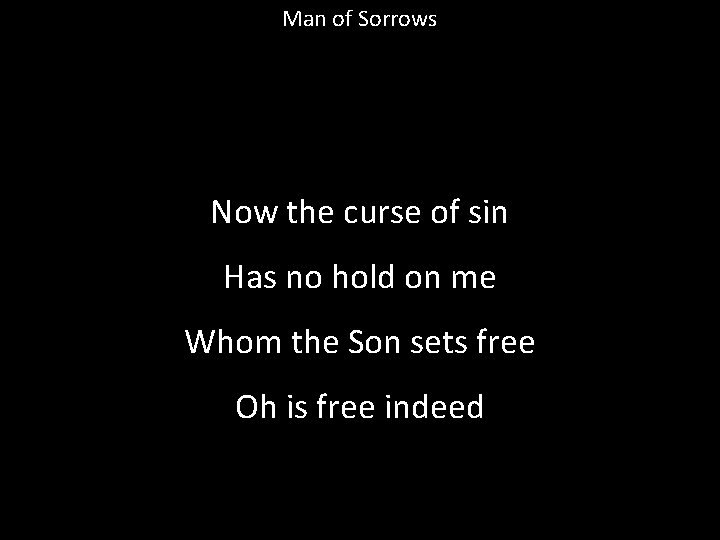 Man of Sorrows Now the curse of sin Has no hold on me Whom