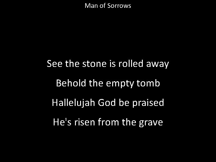 Man of Sorrows See the stone is rolled away Behold the empty tomb Hallelujah