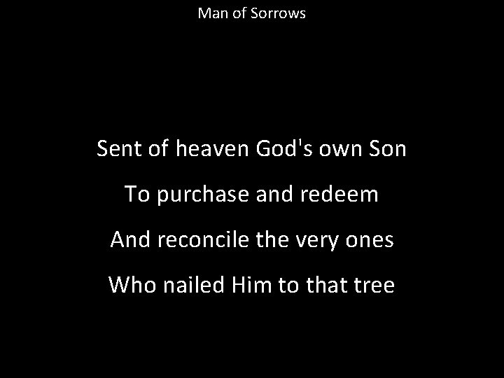 Man of Sorrows Sent of heaven God's own Son To purchase and redeem And