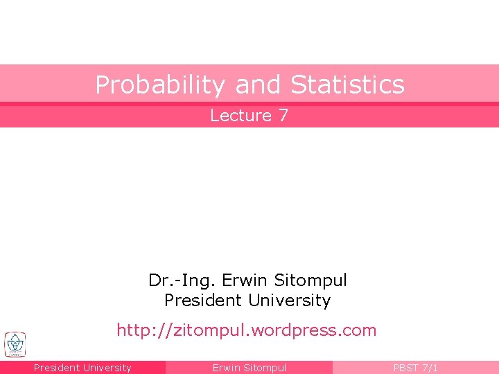 Probability and Statistics Lecture 7 Dr. -Ing. Erwin Sitompul President University http: //zitompul. wordpress.