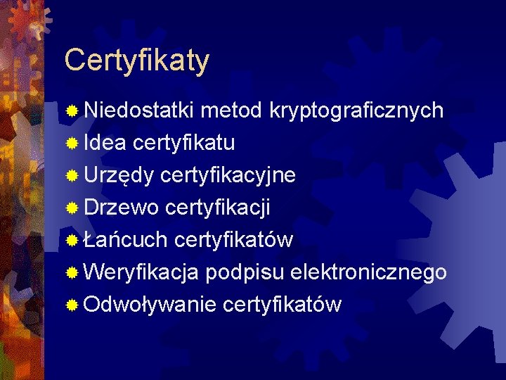Certyfikaty ® Niedostatki metod kryptograficznych ® Idea certyfikatu ® Urzędy certyfikacyjne ® Drzewo certyfikacji