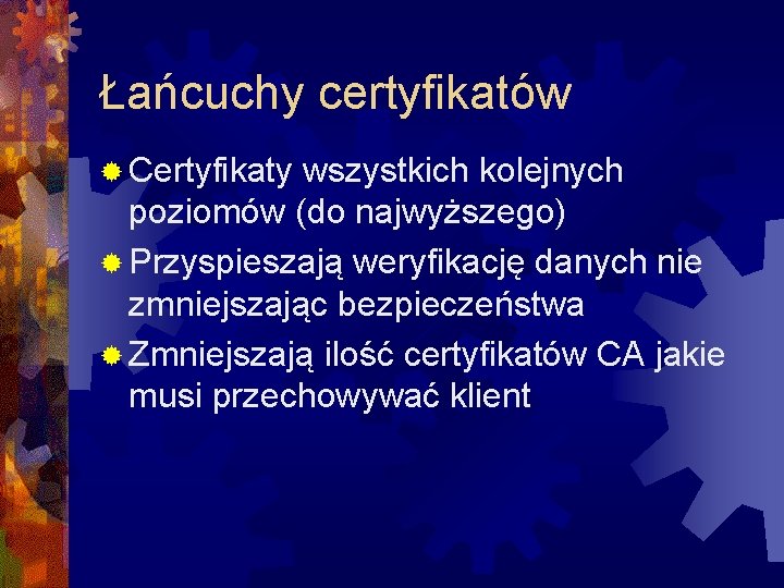 Łańcuchy certyfikatów ® Certyfikaty wszystkich kolejnych poziomów (do najwyższego) ® Przyspieszają weryfikację danych nie