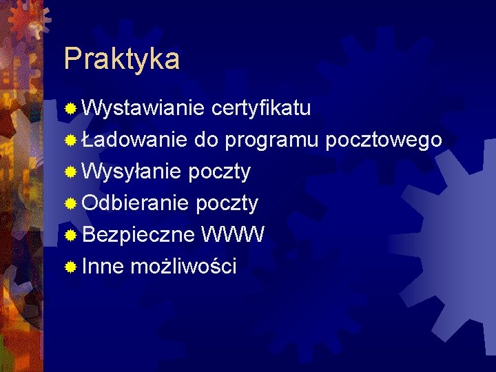 Praktyka ® Wystawianie certyfikatu ® Ładowanie do programu pocztowego ® Wysyłanie poczty ® Odbieranie