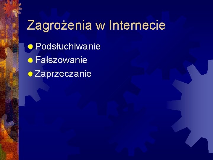 Zagrożenia w Internecie ® Podsłuchiwanie ® Fałszowanie ® Zaprzeczanie 