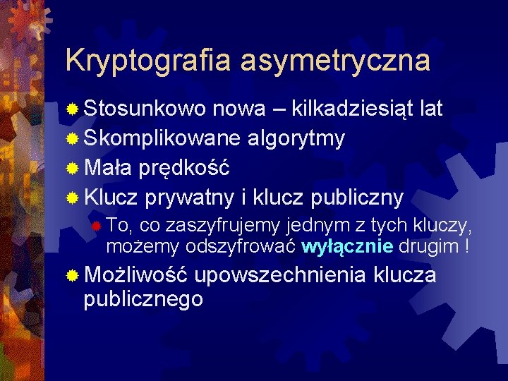 Kryptografia asymetryczna ® Stosunkowo nowa – kilkadziesiąt lat ® Skomplikowane algorytmy ® Mała prędkość