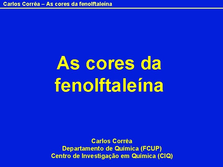 Carlos Corrêa – As cores da fenolftaleína Carlos Corrêa Departamento de Química (FCUP) Centro