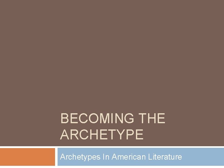 BECOMING THE ARCHETYPE Archetypes In American Literature 