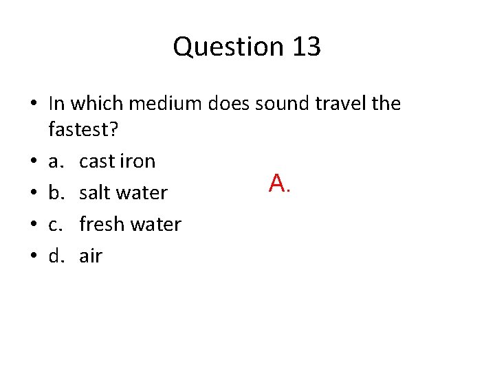 Question 13 • In which medium does sound travel the fastest? • a. cast