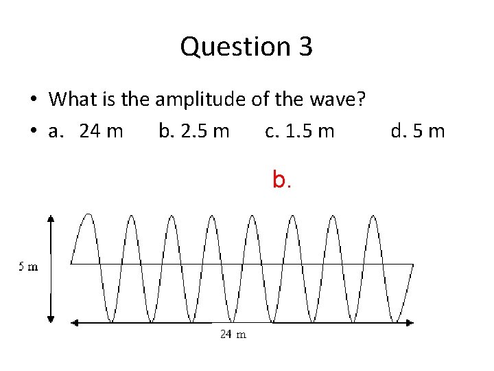 Question 3 • What is the amplitude of the wave? • a. 24 m