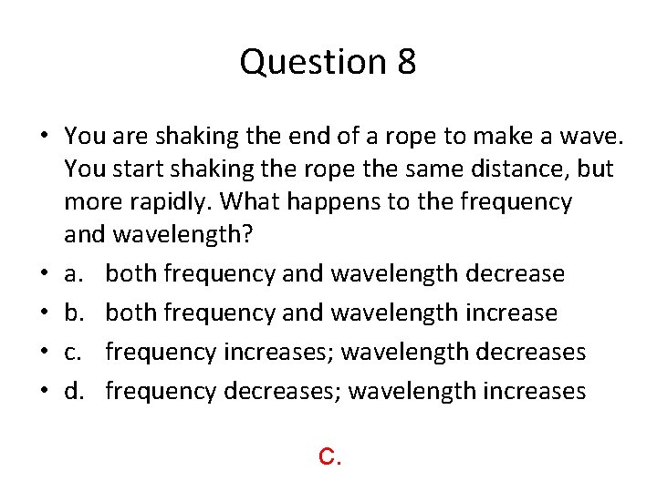 Question 8 • You are shaking the end of a rope to make a