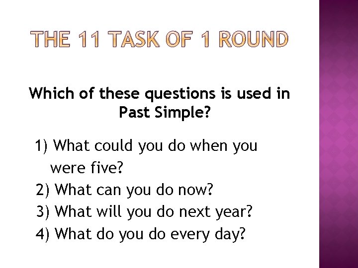THE 11 TASK OF 1 ROUND Which of these questions is used in Past THE 11 TASK OF 1 ROUND Which of these questions is used in Past