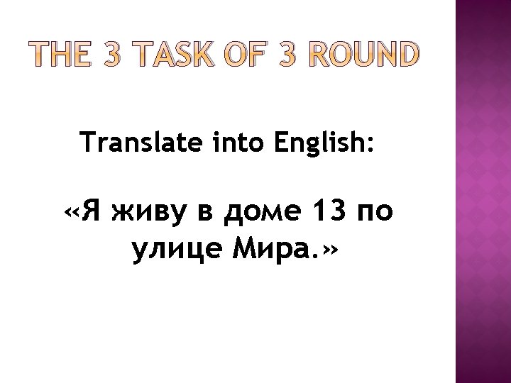 THE 3 TASK OF 3 ROUND Translate into English: «Я живу в доме 13 THE 3 TASK OF 3 ROUND Translate into English: «Я живу в доме 13