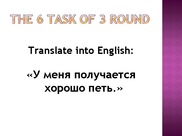 THE 6 TASK OF 3 ROUND Translate into English: «У меня получается хорошо петь. THE 6 TASK OF 3 ROUND Translate into English: «У меня получается хорошо петь.
