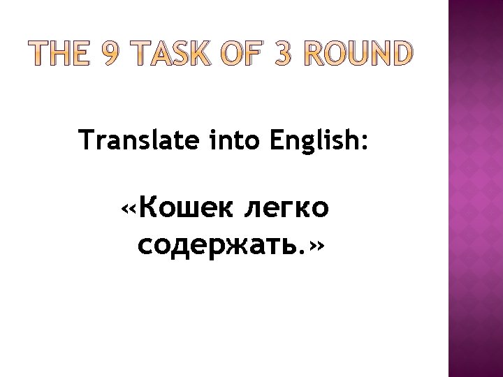 THE 9 TASK OF 3 ROUND Translate into English: «Кошек легко содержать. » THE 9 TASK OF 3 ROUND Translate into English: «Кошек легко содержать. »