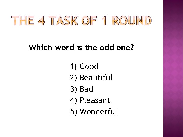 THE 4 TASK OF 1 ROUND Which word is the odd one? 1) Good THE 4 TASK OF 1 ROUND Which word is the odd one? 1) Good
