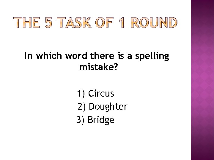THE 5 TASK OF 1 ROUND In which word there is a spelling mistake? THE 5 TASK OF 1 ROUND In which word there is a spelling mistake?