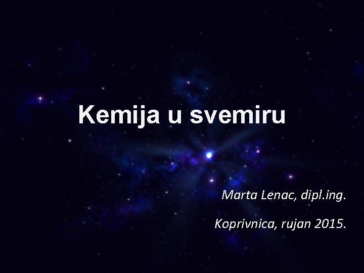 Kemija u svemiru Marta Lenac, dipl. ing. Koprivnica, rujan 2015. 