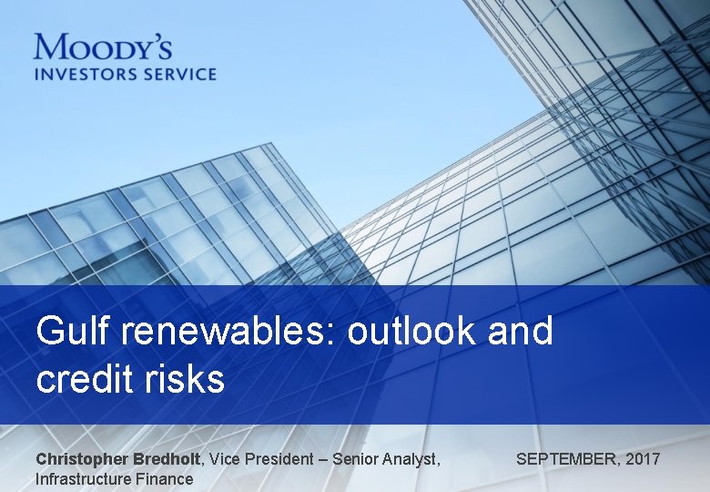 Gulf renewables: outlook and credit risks Christopher Bredholt, Vice President – Senior Analyst, Infrastructure