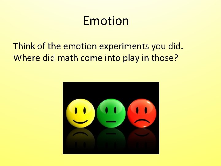 Emotion Think of the emotion experiments you did. Where did math come into play Emotion Think of the emotion experiments you did. Where did math come into play
