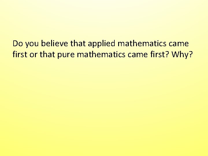 Do you believe that applied mathematics came first or that pure mathematics came first? Do you believe that applied mathematics came first or that pure mathematics came first?