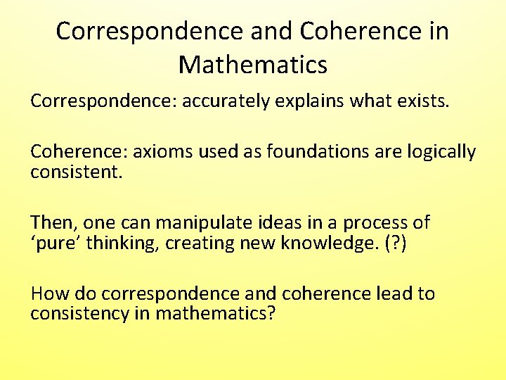 Correspondence and Coherence in Mathematics Correspondence: accurately explains what exists. Coherence: axioms used as Correspondence and Coherence in Mathematics Correspondence: accurately explains what exists. Coherence: axioms used as