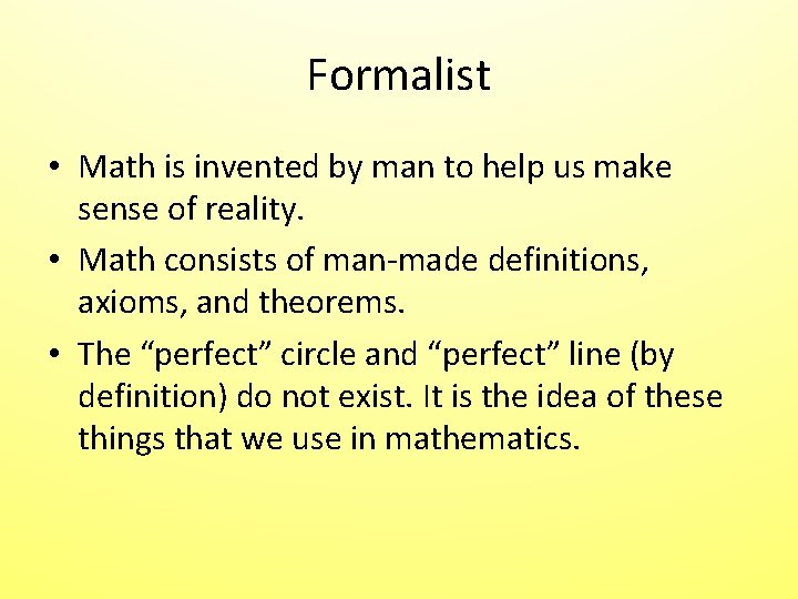 Formalist • Math is invented by man to help us make sense of reality. Formalist • Math is invented by man to help us make sense of reality.