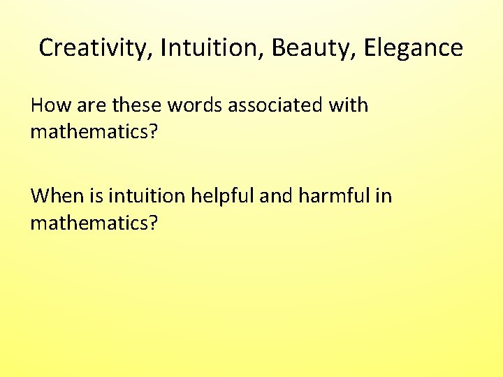 Creativity, Intuition, Beauty, Elegance How are these words associated with mathematics? When is intuition Creativity, Intuition, Beauty, Elegance How are these words associated with mathematics? When is intuition