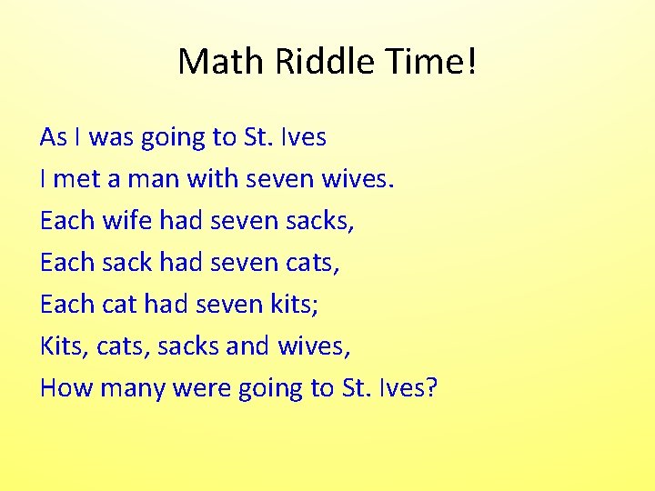 Math Riddle Time! As I was going to St. Ives I met a man Math Riddle Time! As I was going to St. Ives I met a man