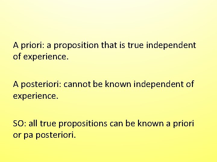 A priori: a proposition that is true independent of experience. A posteriori: cannot be A priori: a proposition that is true independent of experience. A posteriori: cannot be