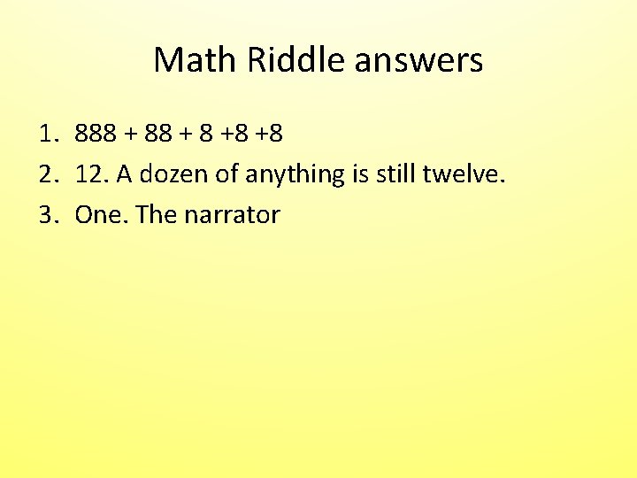 Math Riddle answers 1. 888 + 8 +8 +8 2. 12. A dozen of Math Riddle answers 1. 888 + 8 +8 +8 2. 12. A dozen of