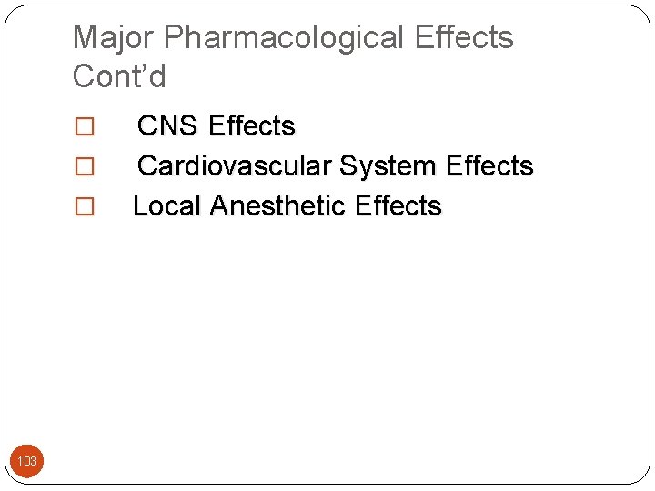 Major Pharmacological Effects Cont’d CNS Effects � Cardiovascular System Effects � Local Anesthetic Effects