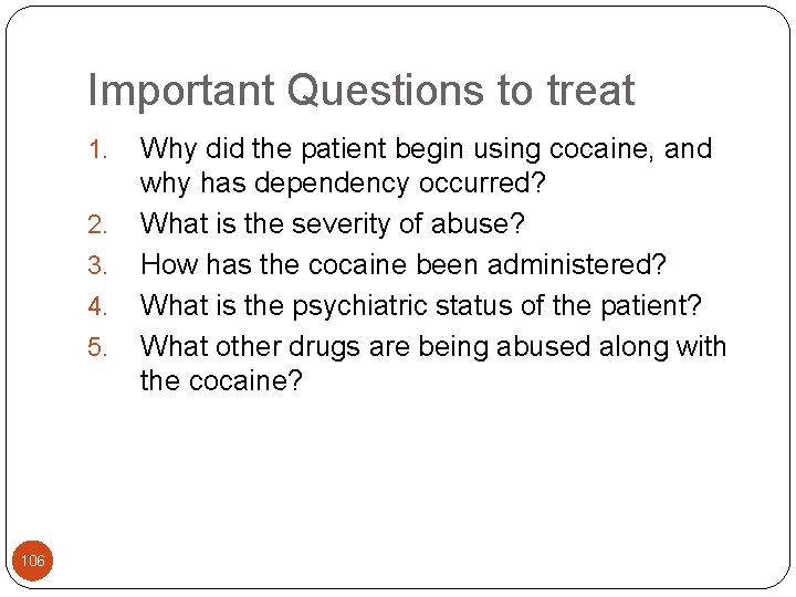 Important Questions to treat 1. 2. 3. 4. 5. 106 Why did the patient