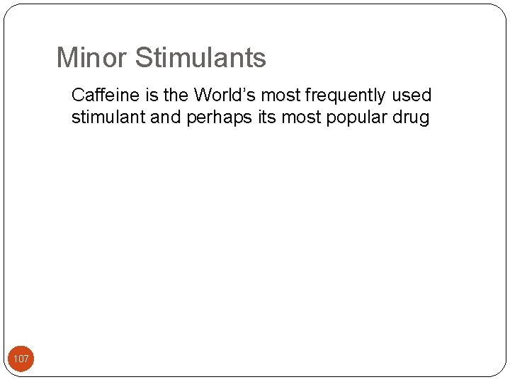 Minor Stimulants Caffeine is the World’s most frequently used stimulant and perhaps its most
