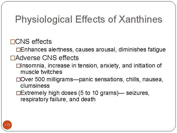Physiological Effects of Xanthines �CNS effects �Enhances alertness, causes arousal, diminishes fatigue �Adverse CNS