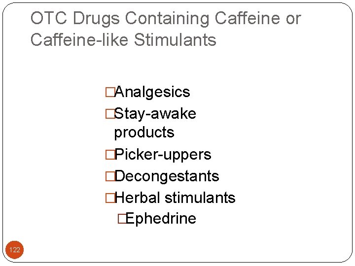 OTC Drugs Containing Caffeine or Caffeine-like Stimulants �Analgesics �Stay-awake products �Picker-uppers �Decongestants �Herbal stimulants