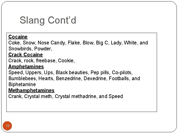 Slang Cont’d Cocaine Coke, Snow, Nose Candy, Flake, Blow, Big C, Lady, White, and