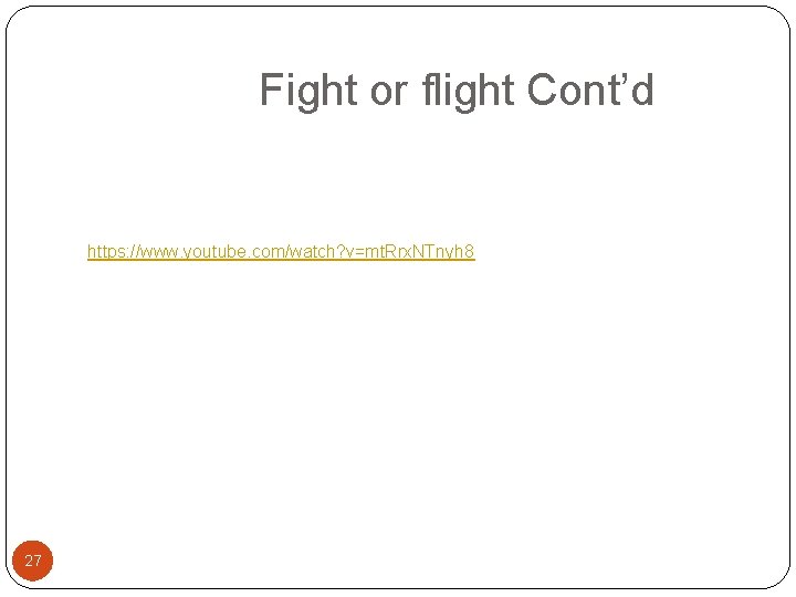  Fight or flight Cont’d https: //www. youtube. com/watch? v=mt. Rrx. NTnyh 8 27