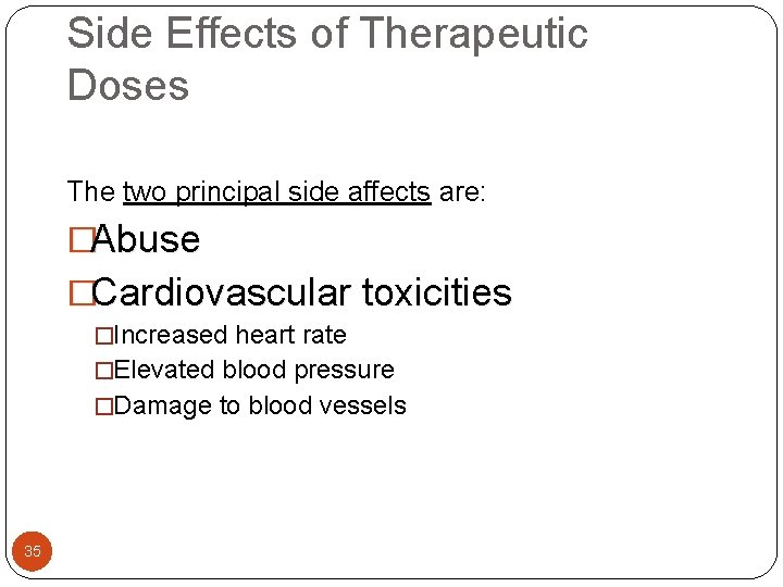 Side Effects of Therapeutic Doses The two principal side affects are: �Abuse �Cardiovascular toxicities