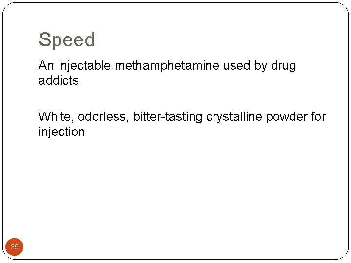 Speed An injectable methamphetamine used by drug addicts White, odorless, bitter-tasting crystalline powder for