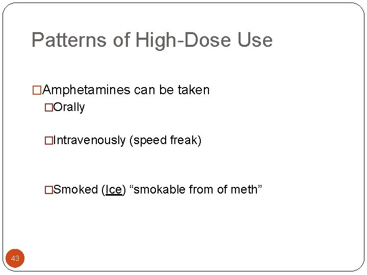 Patterns of High-Dose Use �Amphetamines can be taken �Orally �Intravenously (speed freak) �Smoked (Ice)