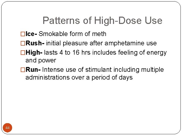  Patterns of High-Dose Use �Ice- Smokable form of meth �Rush- initial pleasure after