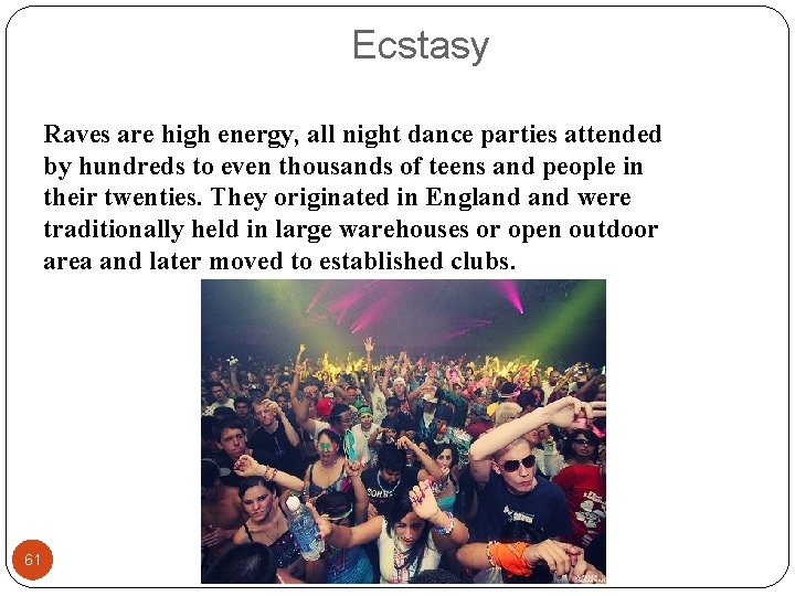  Ecstasy Raves are high energy, all night dance parties attended by hundreds to
