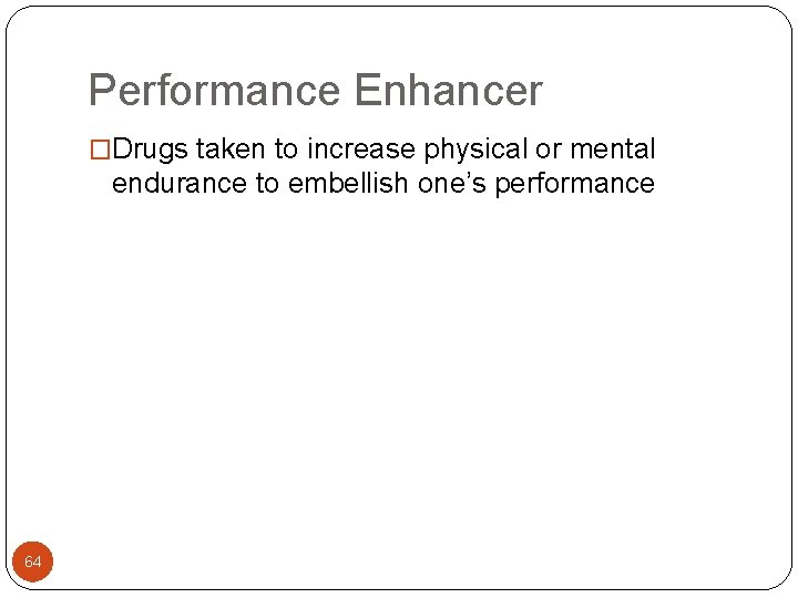 Performance Enhancer �Drugs taken to increase physical or mental endurance to embellish one’s performance