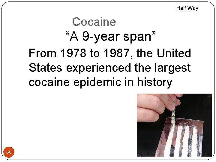 Half Way Cocaine “A 9 -year span” From 1978 to 1987, the United States