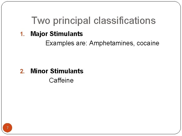  Two principal classifications 1. Major Stimulants Examples are: Amphetamines, cocaine 2. Minor Stimulants