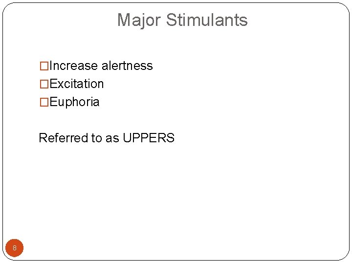  Major Stimulants �Increase alertness �Excitation �Euphoria Referred to as UPPERS 8 